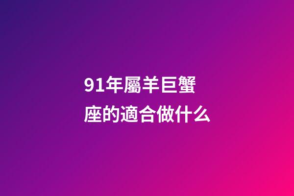 91年屬羊巨蟹座的適合做什么