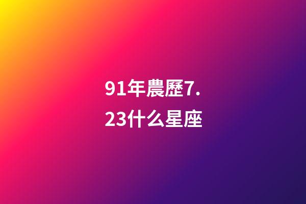 91年農歷7.23什么星座