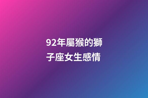 92年屬猴的獅子座女生感情-第1張-星座運勢-玄機派