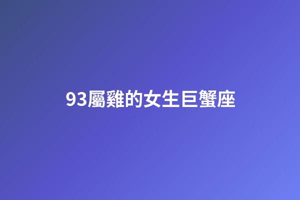 93屬雞的女生巨蟹座-第1張-星座運勢-玄機(jī)派