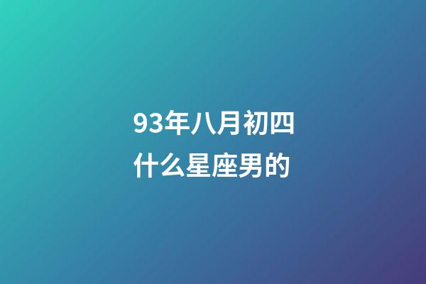 93年八月初四什么星座男的-第1張-星座運勢-玄機派