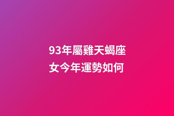 93年屬雞天蝎座女今年運勢如何-第1張-星座運勢-玄機派