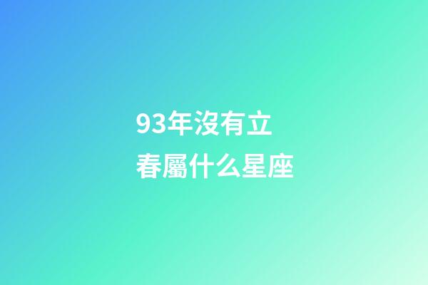93年沒有立春屬什么星座-第1張-星座運勢-玄機派