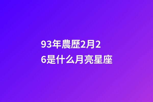 93年農歷2月26是什么月亮星座-第1張-星座運勢-玄機派