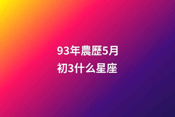 93年農歷5月初3什么星座