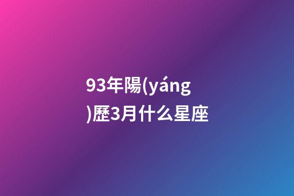 93年陽(yáng)歷3月什么星座-第1張-星座運(yùn)勢(shì)-玄機(jī)派