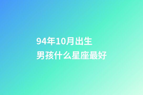 94年10月出生男孩什么星座最好