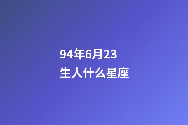 94年6月23生人什么星座-第1張-星座運勢-玄機派