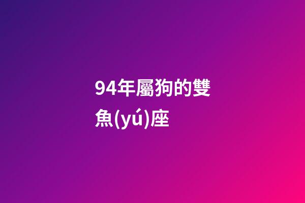 94年屬狗的雙魚(yú)座-第1張-星座運(yùn)勢(shì)-玄機(jī)派