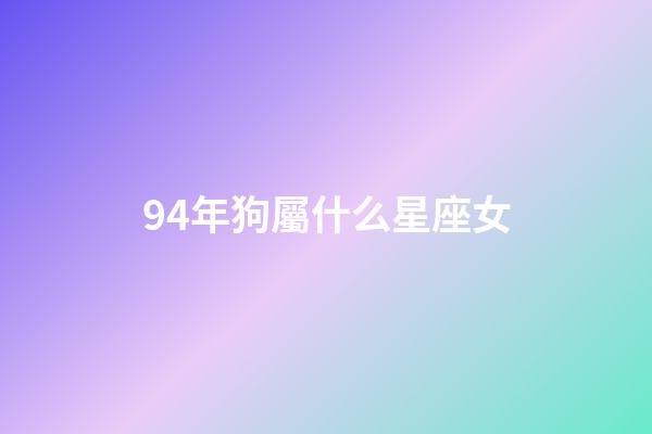 94年狗屬什么星座女-第1張-星座運勢-玄機派