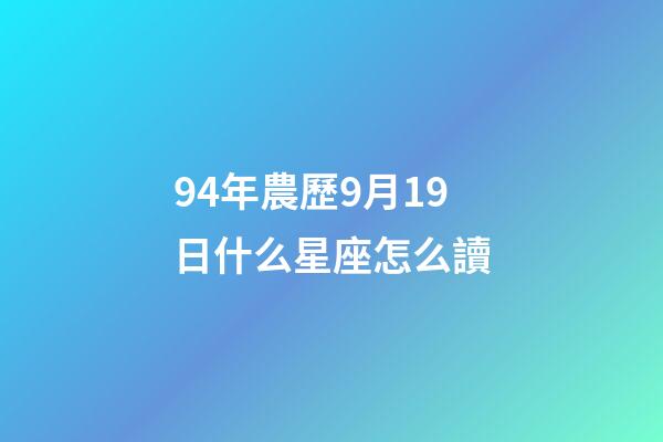 94年農歷9月19日什么星座怎么讀-第1張-星座運勢-玄機派