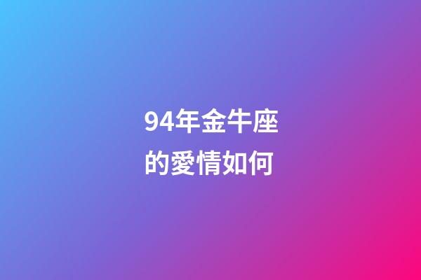94年金牛座的愛情如何-第1張-星座運勢-玄機派