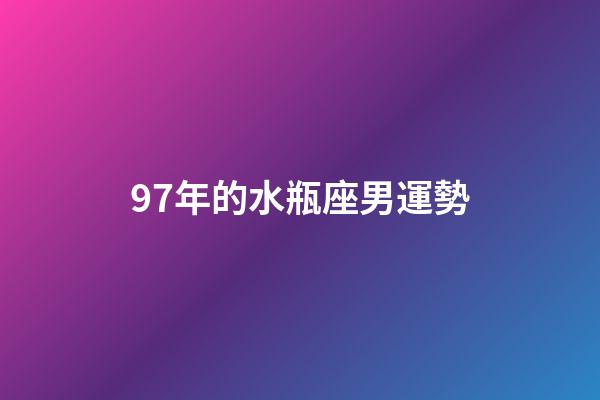 97年的水瓶座男運勢-第1張-星座運勢-玄機派