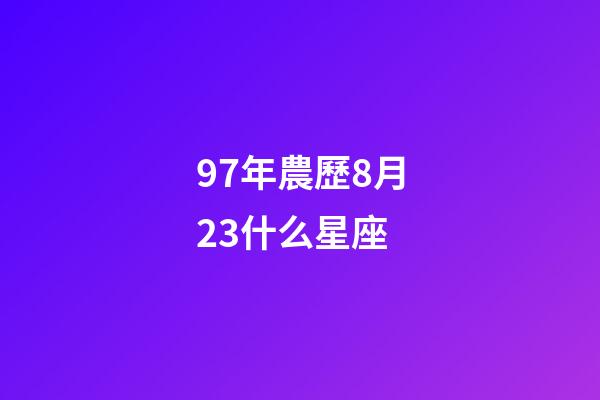 97年農歷8月23什么星座-第1張-星座運勢-玄機派