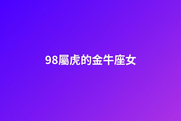 98屬虎的金牛座女-第1張-星座運(yùn)勢(shì)-玄機(jī)派