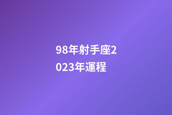 98年射手座2023年運程-第1張-星座運勢-玄機派