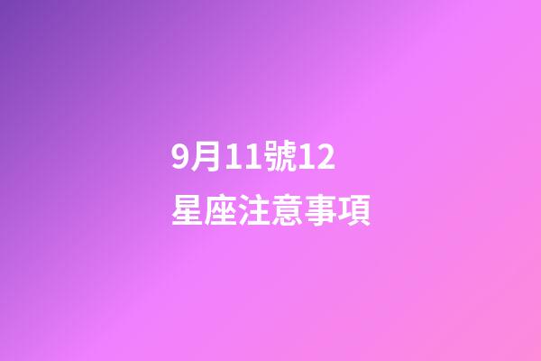 9月11號12星座注意事項-第1張-星座運勢-玄機派