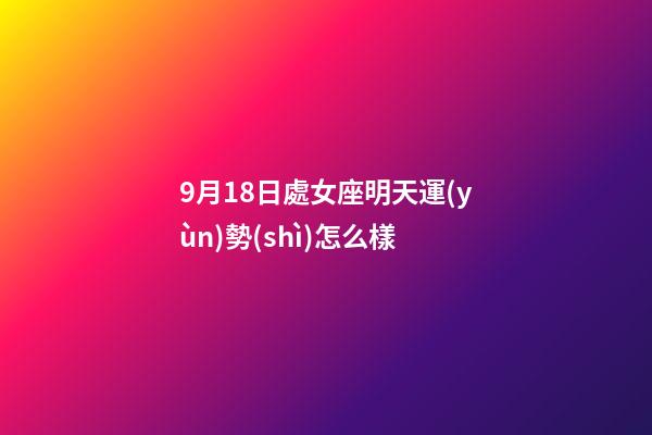 9月18日處女座明天運(yùn)勢(shì)怎么樣-第1張-星座運(yùn)勢(shì)-玄機(jī)派