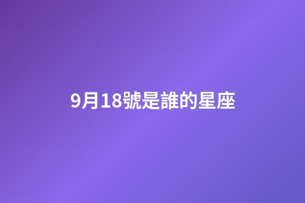 9月18號是誰的星座-第1張-星座運(yùn)勢-玄機(jī)派