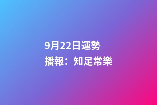 9月22日運勢播報：知足常樂