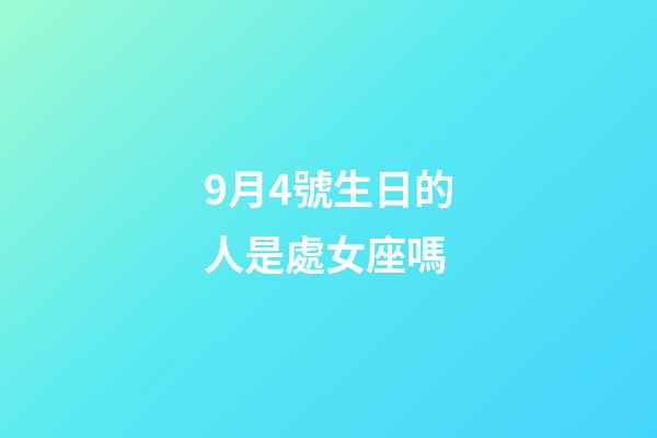 9月4號生日的人是處女座嗎-第1張-星座運勢-玄機派