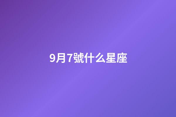 9月7號什么星座（9月7日出生的孩子是什么星座）-第1張-星座運勢-玄機派