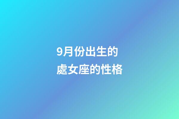 9月份出生的處女座的性格-第1張-星座運(yùn)勢(shì)-玄機(jī)派