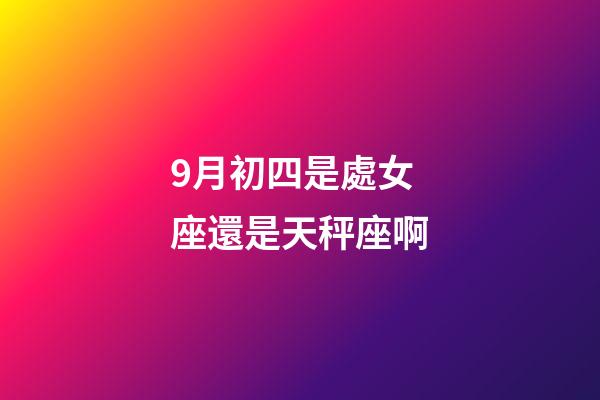 9月初四是處女座還是天秤座啊-第1張-星座運勢-玄機派
