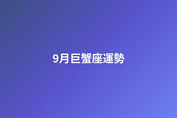 9月巨蟹座運勢-第1張-星座運勢-玄機派