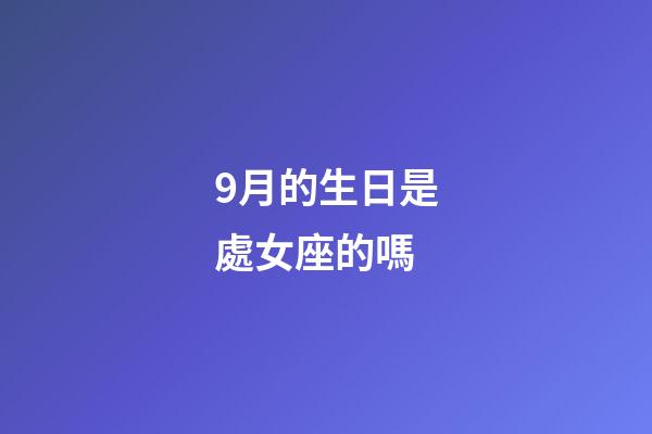 9月的生日是處女座的嗎-第1張-星座運勢-玄機派
