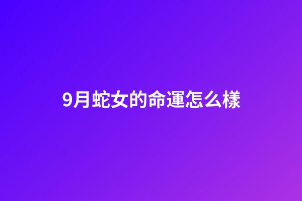 9月蛇女的命運怎么樣(最有富姐范的3大生肖女，性情潑辣卻旺夫直到九十九)-第1張-觀點-玄機派