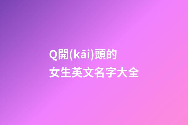 Q開(kāi)頭的女生英文名字大全