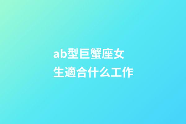 ab型巨蟹座女生適合什么工作-第1張-星座運勢-玄機派