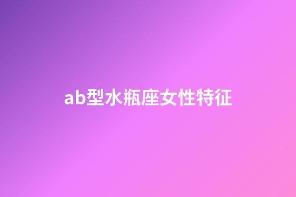 ab型水瓶座女性特征-第1張-星座運勢-玄機派