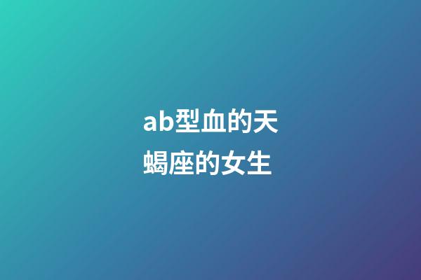 ab型血的天蝎座的女生-第1張-星座運勢-玄機派