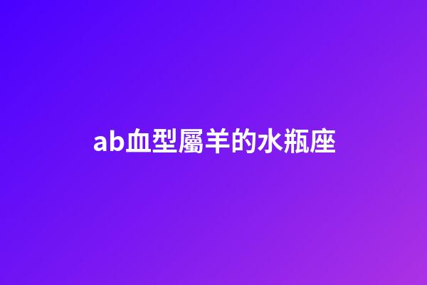 ab血型屬羊的水瓶座-第1張-星座運勢-玄機派