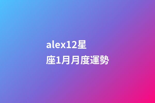 alex12星座1月月度運勢-第1張-星座運勢-玄機派