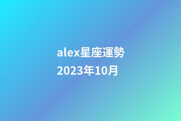 alex星座運勢2023年10月-第1張-星座運勢-玄機派