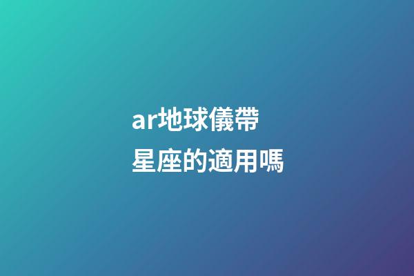 ar地球儀帶星座的適用嗎-第1張-星座運(yùn)勢-玄機(jī)派