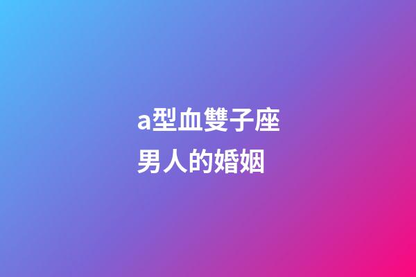 a型血雙子座男人的婚姻-第1張-星座運勢-玄機派