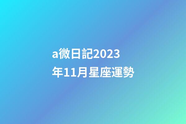 a微日記2023年11月星座運勢-第1張-星座運勢-玄機派