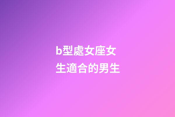 b型處女座女生適合的男生-第1張-星座運勢-玄機派