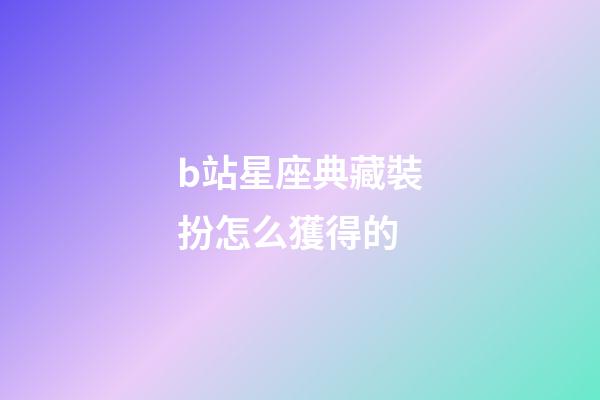 b站星座典藏裝扮怎么獲得的-第1張-星座運勢-玄機派