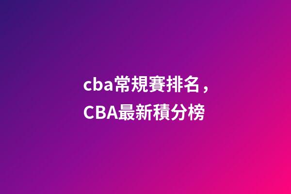 cba常規賽排名，CBA最新積分榜-第1張-觀點-玄機派