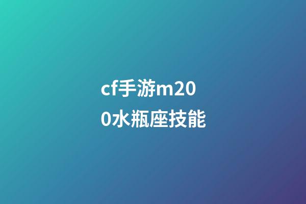 cf手游m200水瓶座技能