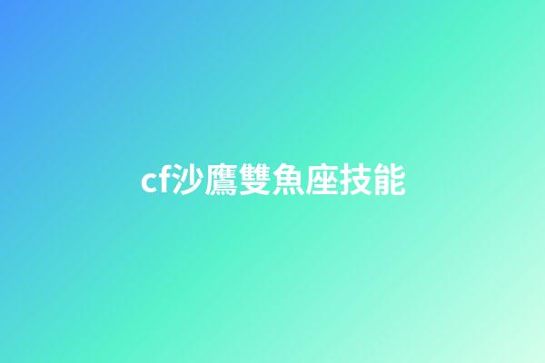 cf沙鷹雙魚座技能-第1張-星座運勢-玄機派