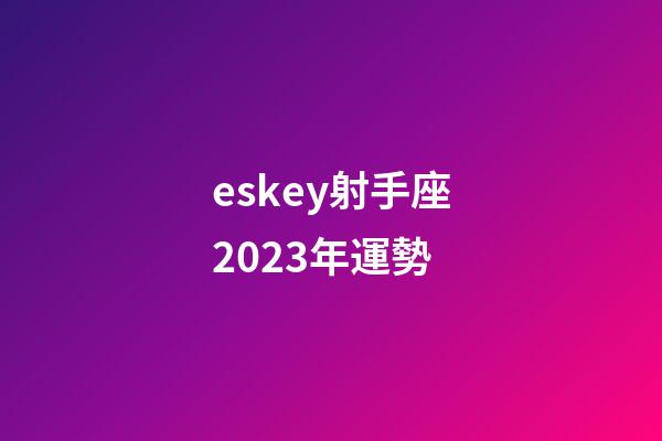 eskey射手座2023年運勢-第1張-星座運勢-玄機派