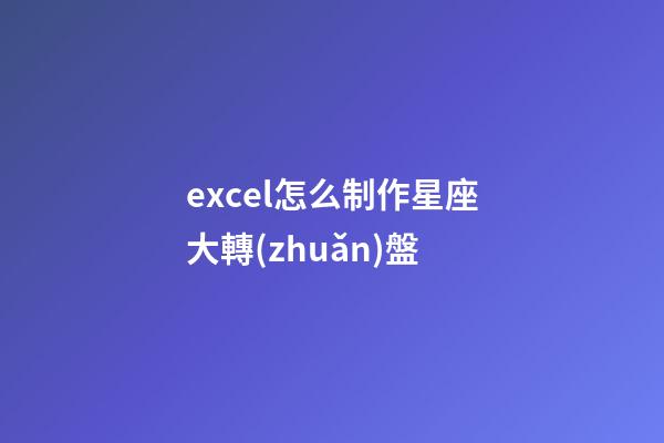 excel怎么制作星座大轉(zhuǎn)盤-第1張-星座運(yùn)勢-玄機(jī)派