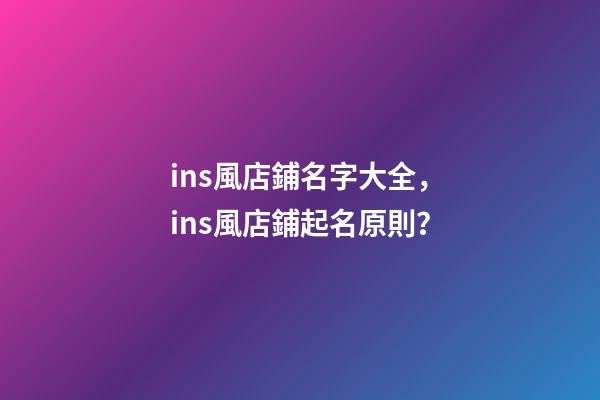 ins風店鋪名字大全，ins風店鋪起名原則？-第1張-店鋪起名-玄機派