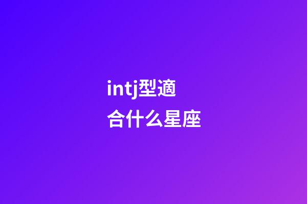 intj型適合什么星座-第1張-星座運勢-玄機派